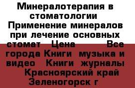 Минералотерапия в стоматологии  Применение минералов при лечение основных стомат › Цена ­ 253 - Все города Книги, музыка и видео » Книги, журналы   . Красноярский край,Зеленогорск г.